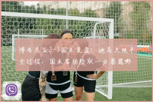 博洛尼亚3-3国米复盘：迪乌夫绝平全过程，国米客场险取一分暴露哪些问题？