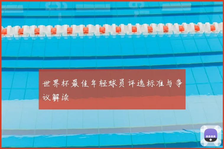 世界杯最佳年轻球员评选标准与争议解读